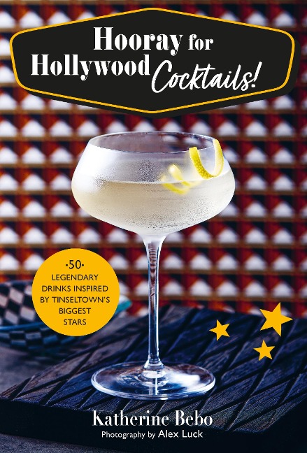 Hooray for Hollywood Cocktails!: 50 Legendary Drinks Inspired by Tinseltowns Biggest Stars