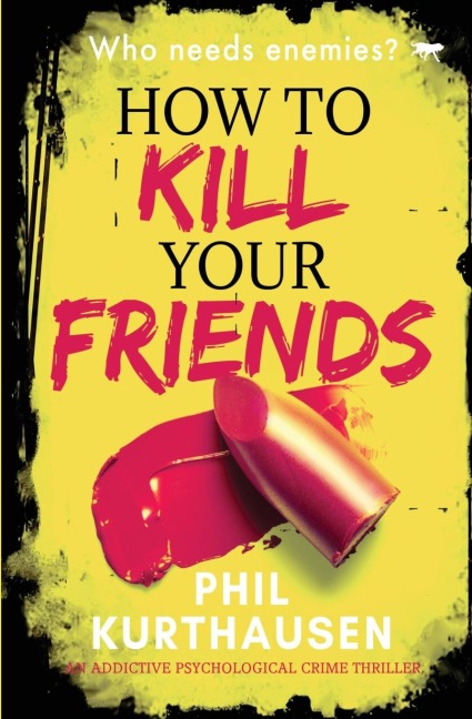 How To Kill Your Friends: An Addictive Psychological Crime Thriller