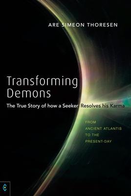 Transforming Demons: The True Story of how a Seeker Resolves his Karma - From Ancient Atlantis to the Present-day