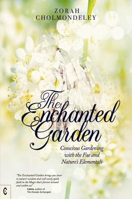 The Enchanted Garden: Conscious Gardening with the Fae and Natures Elementals