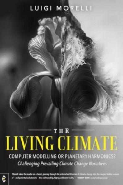 The Living Climate: Computer Modelling or Planetary Harmonics? - Challenging Prevailing Climate Change Narratives