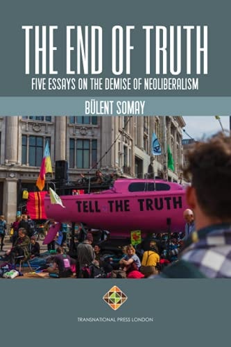 The End of Truth Five Essays on The Demise of Neoliberalism