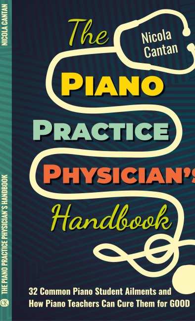 The Piano Practice Physicians Handbook: 32 Common Piano Student Ailments and How Piano Teachers Can Cure Them for GOOD