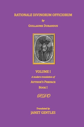 Rationale Divinorum Officiorum by Guillaume Durandus, Volume One A Modern Translation of the Author's Preface and Book One