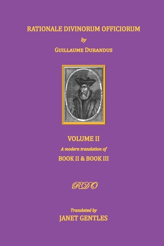 Rationale Divinorum Officiorum by Guillaume Durandus, Volume Two A Modern Translation of Books Two and Three