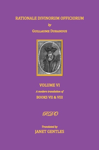 Rationale Divinorum Officiorum by Guillaume Durandus. Volume Six Books Seven and Eight