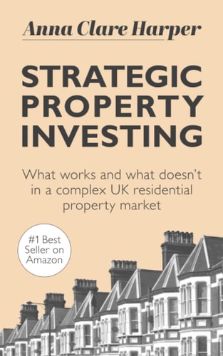 Strategic Property Investing What Works and what Doesn't in a Complex UK Residential Property Market