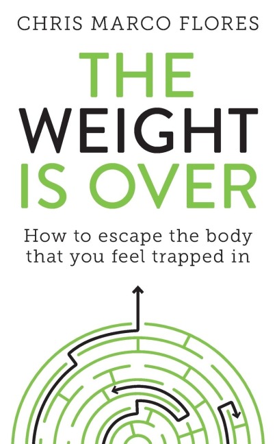 The Weight Is Over: How to escape the body that you feel trapped in
