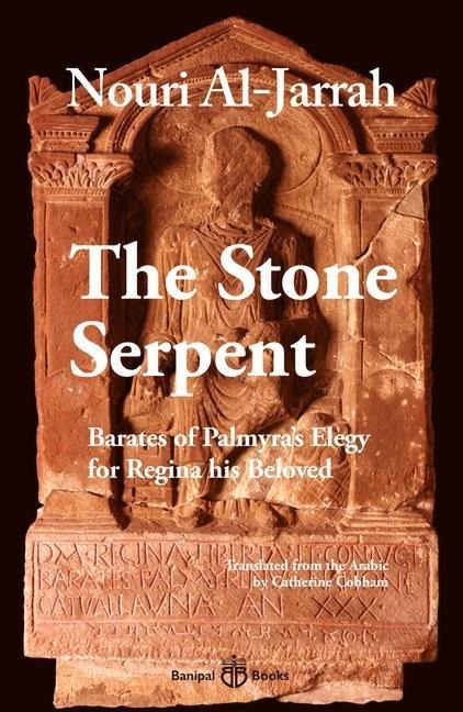 The Stone Serpent: Barates of Palmyras Elegy for Regina his Beloved