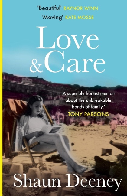 Love and Care: A superbly honest memoir about the unbreakable bonds of family, the cruelty of passing time and a love that never dies. Tony Parsons