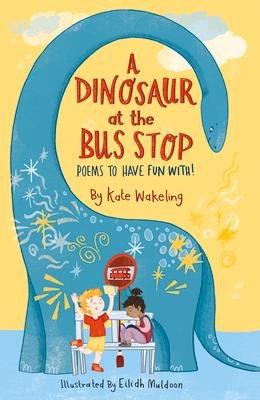 A Dinosaur at the Bus Stop: Poems to Have Fun With!