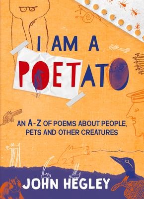 I Am a Poetato: An A-Z of Poems About People, Pets and Other Creatures