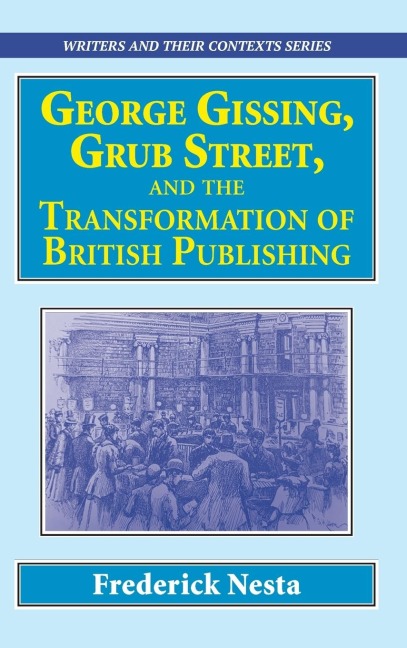 George Gissing, Grub Street, &#8203;and The Transformation of British Publishing