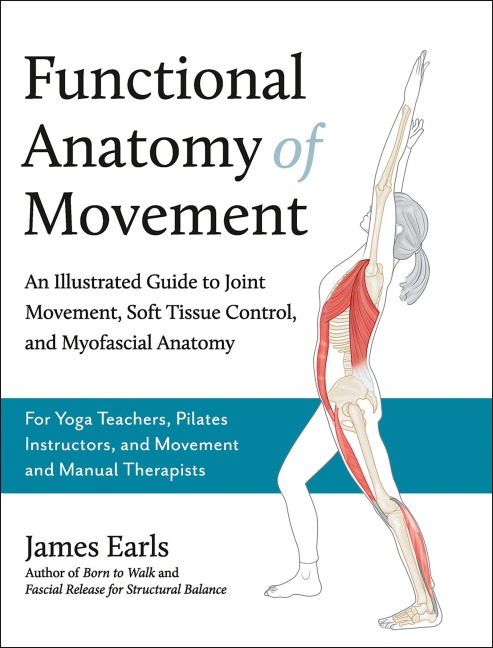 Functional Anatomy of Movement: An Illustrated Guide to Joint Movement, Soft Tissue Control, and Myofascial Anatomy