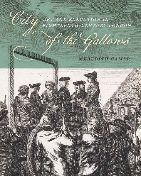City of the Gallows: Art and Execution in Eighteenth-Century London
