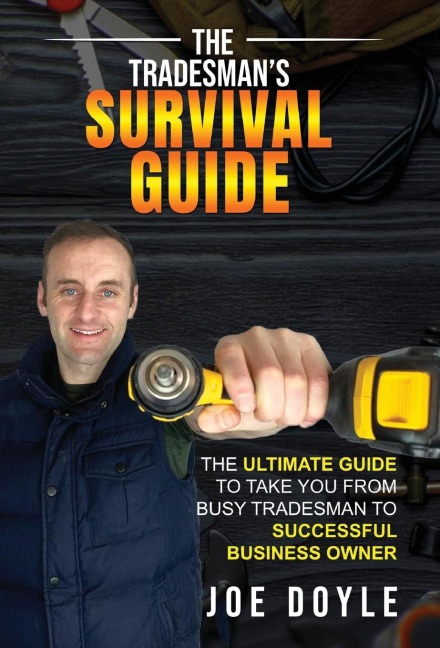 The Tradesmans Survival Guide: The Ultimate Guide to take you from busy tradesman to successful business owner