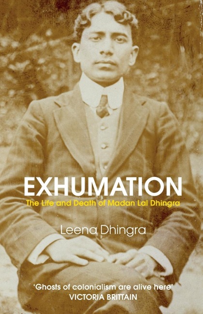 Exhumation: The Life and Death of Madan Lai Dhingra