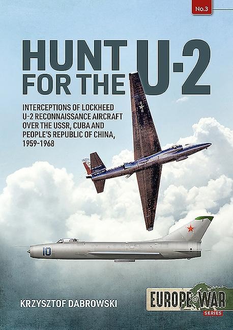 Hunt for the U-2: Interceptions of Lockheed U-2 Reconnaissance Aircraft over the USSR, Cuba and Peoples Republic of China, 1959-1968