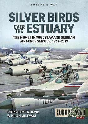 Silver Birds over the Estuary: The MiG-21 in Yugoslav and Serbian Air Force service, 1962-2019