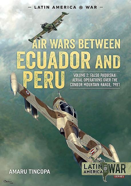 Air Wars between Ecuador and Peru: Volume 2 - Falso Paquisha! Aerial Operations over the Condor Mountain Range, 1981
