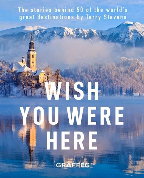 Wish You Were Here: The Stories Behind 50 of the World's Great Destinations