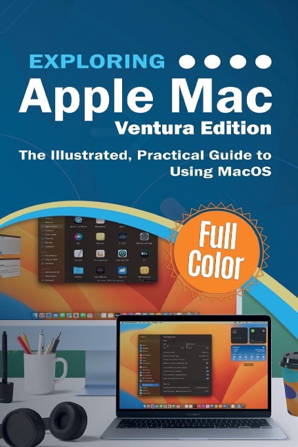 Exploring Apple Mac - Ventura Edition: The Illustrated, Practical Guide to Using MacOS