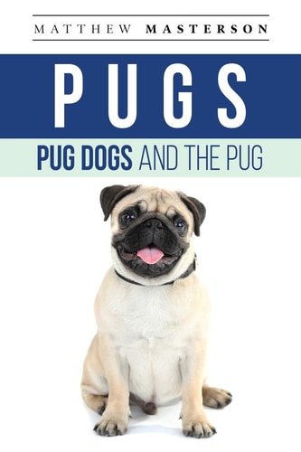 Pugs, Pug Dogs, And The Pug Your Perfect Pug Book Pugs, Pug Dogs, Pug Puppies, Pug Breeders, Pug Care, Pug Food, Pug Health, Pug Training, Pug Behavior, Breeding, Grooming, History and More!
