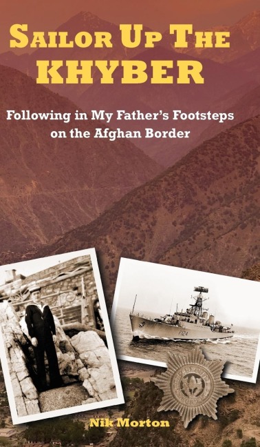 SAILOR UP THE KHYBER: Following in My Fathers Footsteps on the Afghan Border