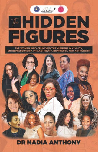 The Hidden Figures The Women who Crunched the Numbers in Civility, Entrepreneurship, Philanthropy, Nonprofit, and Authorship