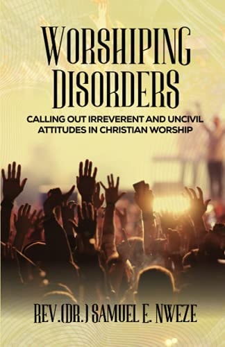 Worshiping Disorders Calling Out Irreverentand Uncivil Attitudes in Christian Worship