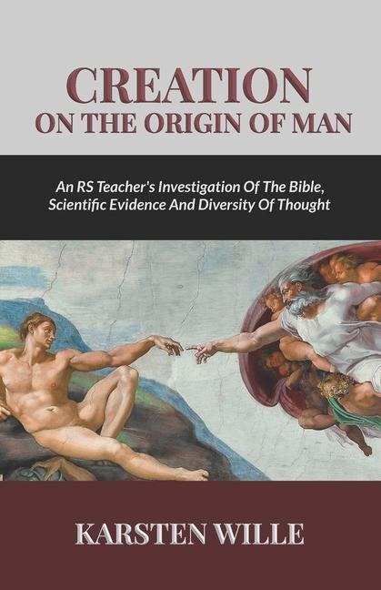 Creation On the Origin of Man: An RS teachers Investigation of the Bible, Scientific Evidence and Diversity of Thought