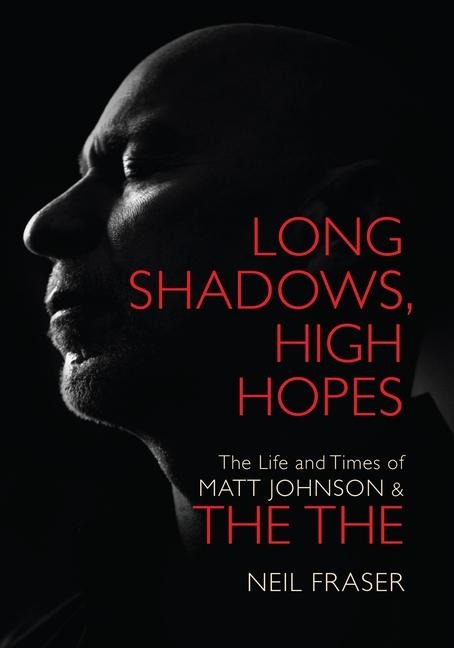 Long Shadows, High Hopes: The Life and Times of Matt Johnson & the the