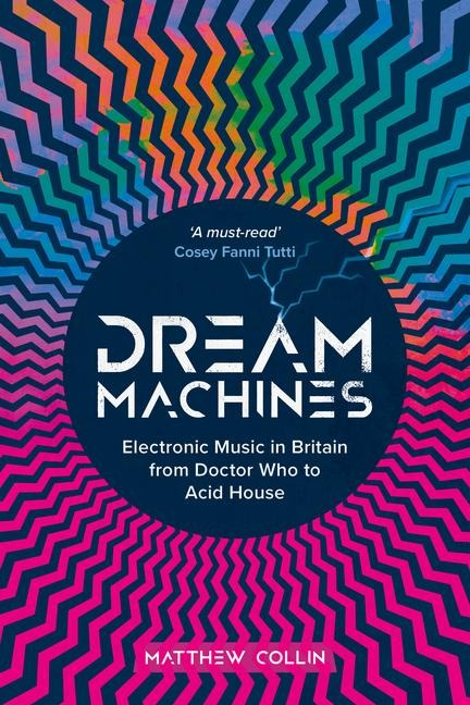 Dream Machines: Electronic Music in Britain From Doctor Who to Acid House