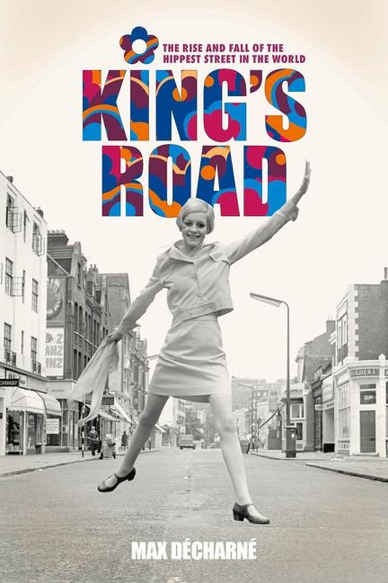 Kings Road: The Rise and Fall of the Hippest Street in the World