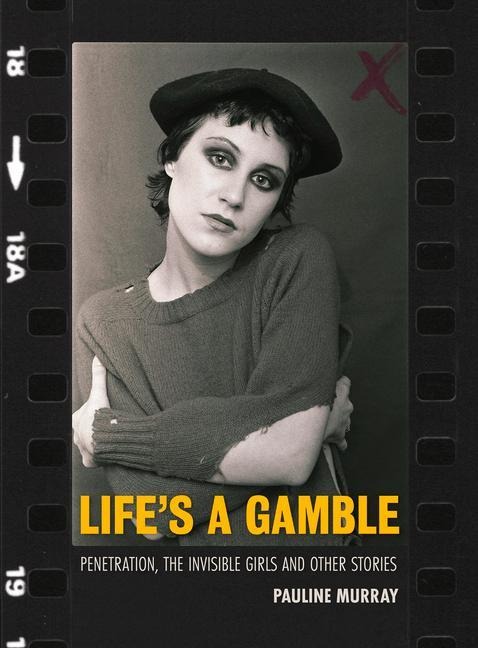 Lifes a Gamble: Penetration, The Invisible Girls and Other Stories
