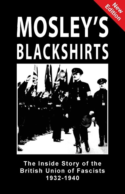 Mosleys Blackshirts: The Inside Story of the British Union of Fascists 1932-1940