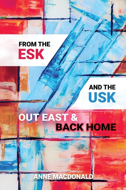 From the Esk and the Usk: Out East and Back Home: A Family History: from Scotland and Wales to the Colonies and back to England. Extraordinary tales.