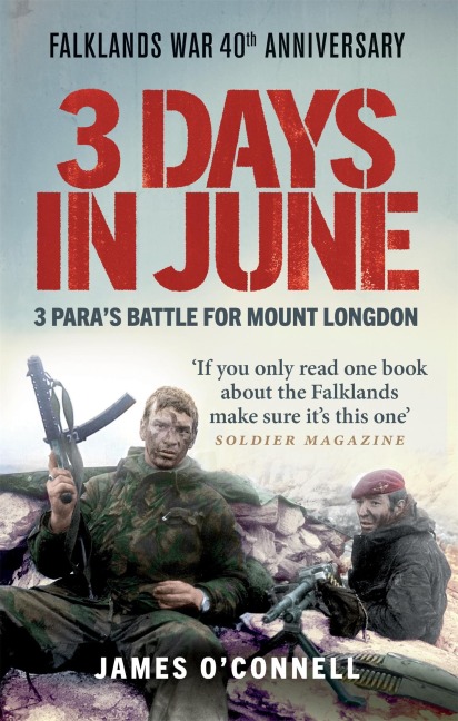 Three Days In June: The Incredible Minute-by-Minute Oral History of 3 Paras Deadly Falklands War Battle