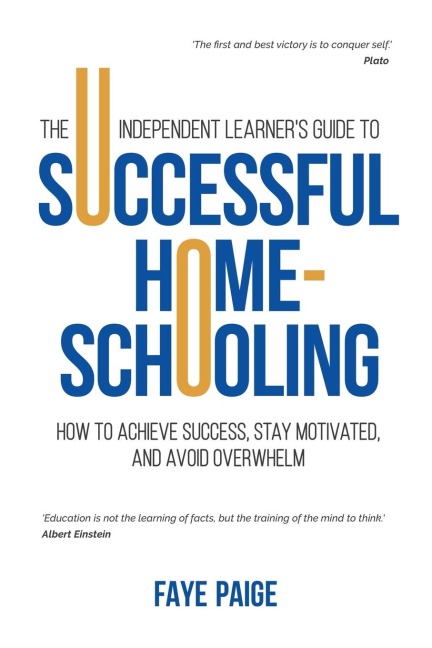 The Independent Learners Guide to Successful Home-Schooling: How to Achieve Success, Stay Motivated, and Avoid Overwhelm