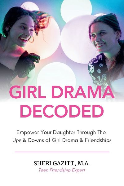 Girl Drama Decoded: Empower Your Daughter Through The Ups & Downs of Girl Drama & Friendships