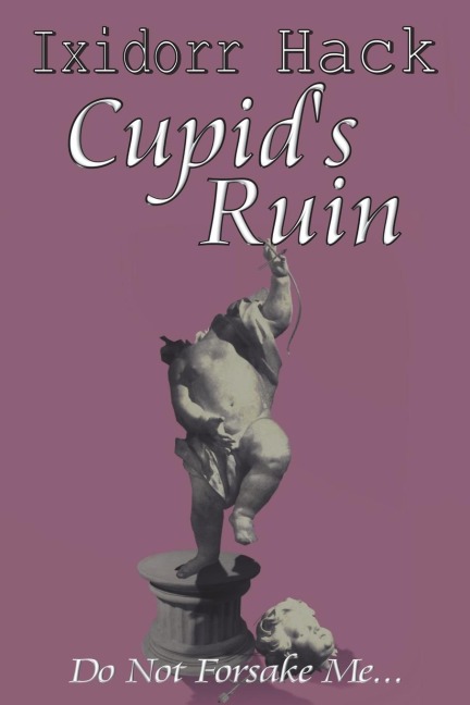 Cupids Ruin: Do Not Forsake Me...