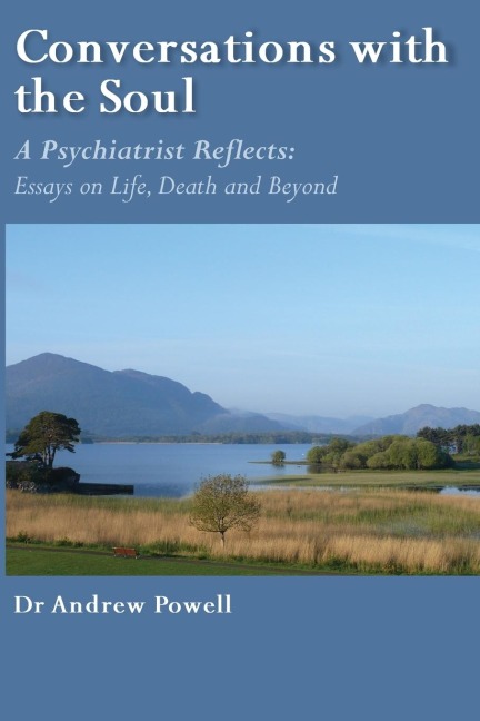 Conversations with the Soul: A Psychiatrist Reflects - Essays on Life, Death and Beyond
