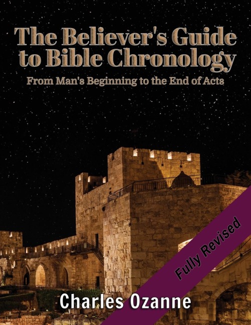 The Believers Guide to Bible Chronology: From Mans Beginning to the End of Acts