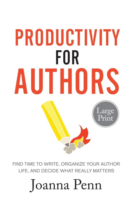 Productivity For Authors Large Print Edition: Find Time to Write, Organize your Author Life, and Decide what Really Matters