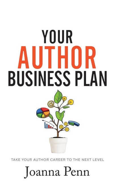 Your Author Business Plan: Take Your Author Career To The Next Level