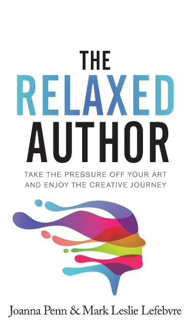 The Relaxed Author: Take The Pressure Off Your Art and Enjoy The Creative Journey