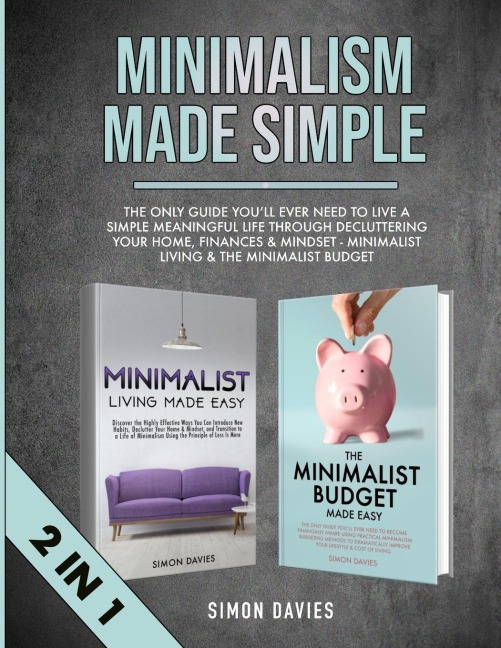Minimalism Made Simple: The Only Guide Youll Ever Need To Live A Simple Meaningful Life Through Decluttering Your Home, Finances & Mindset - Minimalist Living & The Minimalist Budget (2 in 1)