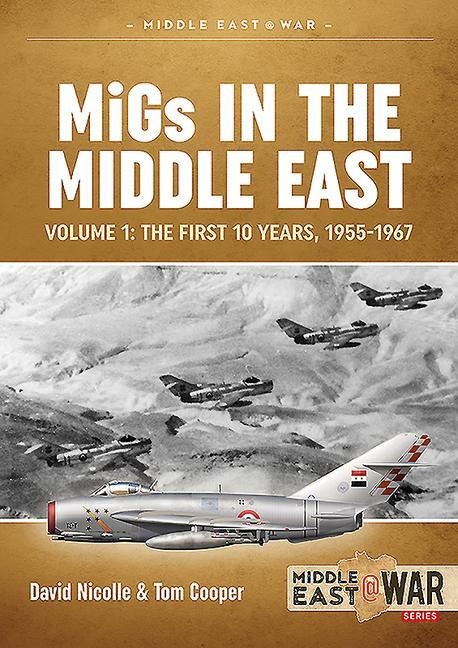 MiGs in the Middle East Volume 1: Soviet-Designed Combat Aircraft in Egypt, Iraq & Syria, 1955-1963