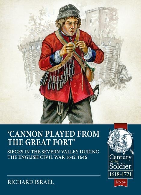 Cannon Played the Great Fort: Sieges in the Severn Valley During the English Civil War 1642-1646