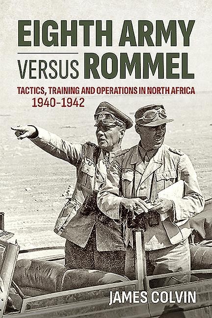 Eighth Army Versus Rommel: Tactics, Training and Operations in North Africa 1940-1942